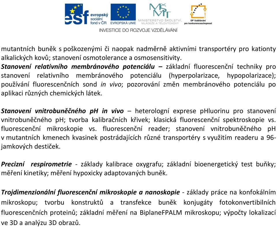 vivo; pozorování změn membránového potenciálu po aplikaci různých chemických látek.