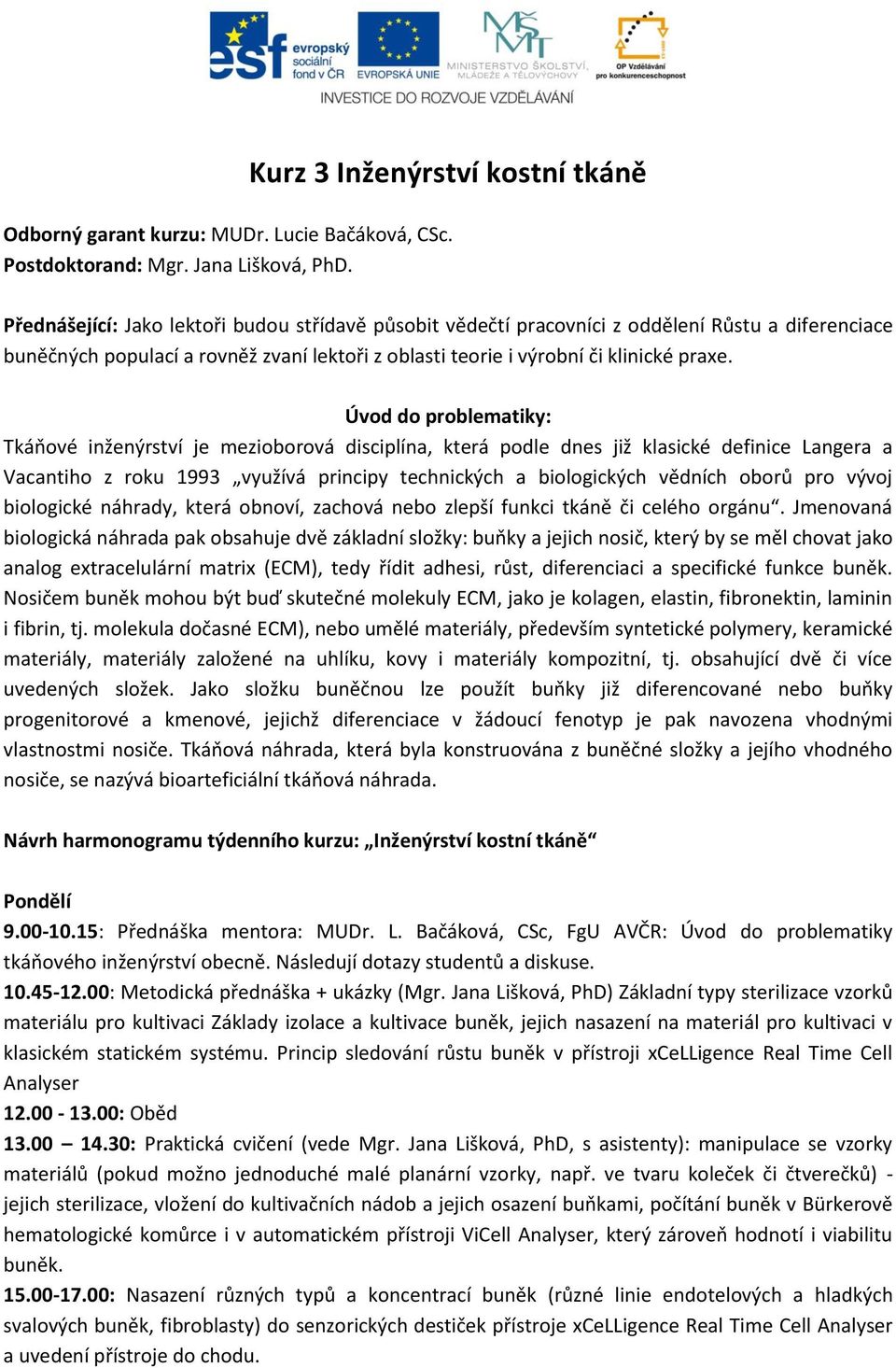 Úvod do problematiky: Tkáňové inženýrství je mezioborová disciplína, která podle dnes již klasické definice Langera a Vacantiho z roku 1993 využívá principy technických a biologických vědních oborů