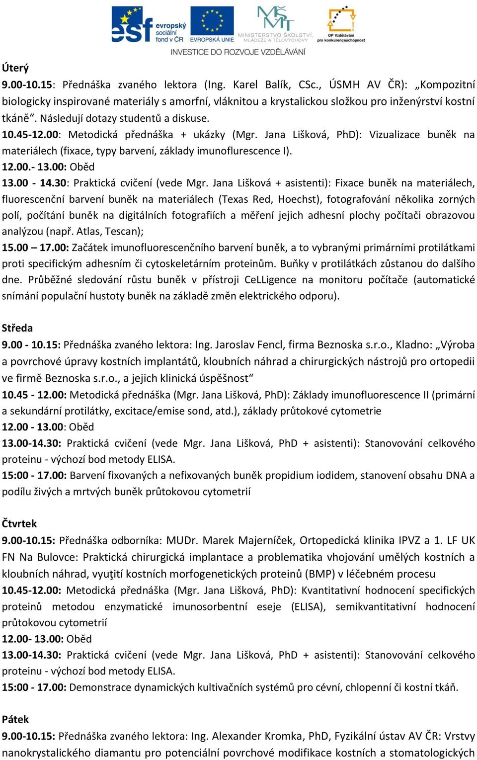 00: Oběd 13.00-14.30: Praktická cvičení (vede Mgr.