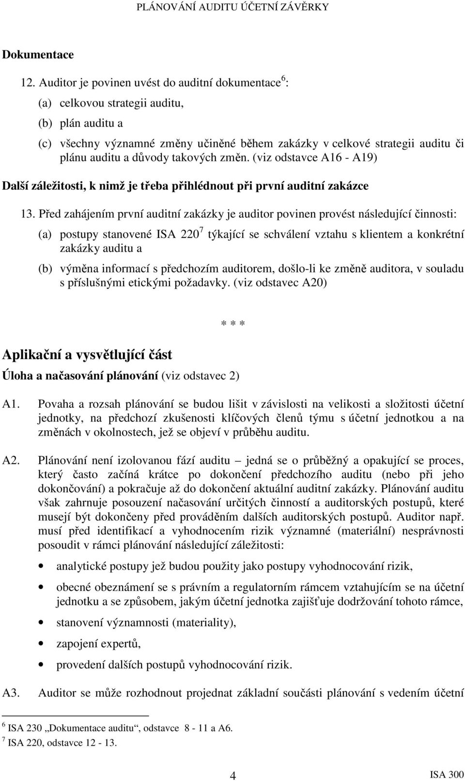 důvody takových změn. (viz odstavce A16 - A19) Další záležitosti, k nimž je třeba přihlédnout při první auditní zakázce 13.