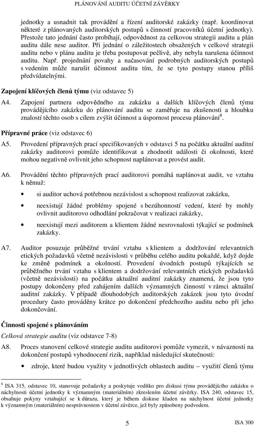 Při jednání o záležitostech obsažených v celkové strategii auditu nebo v plánu auditu je třeba postupovat pečlivě, aby nebyla narušena účinnost auditu. Např.