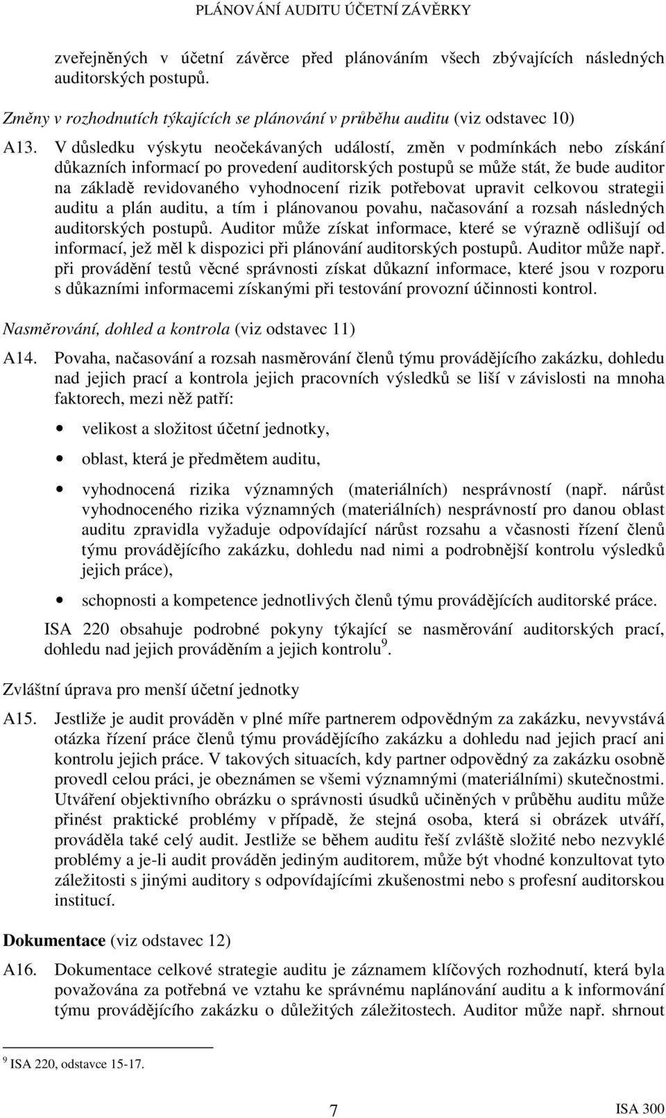 potřebovat upravit celkovou strategii auditu a plán auditu, a tím i plánovanou povahu, načasování a rozsah následných auditorských postupů.