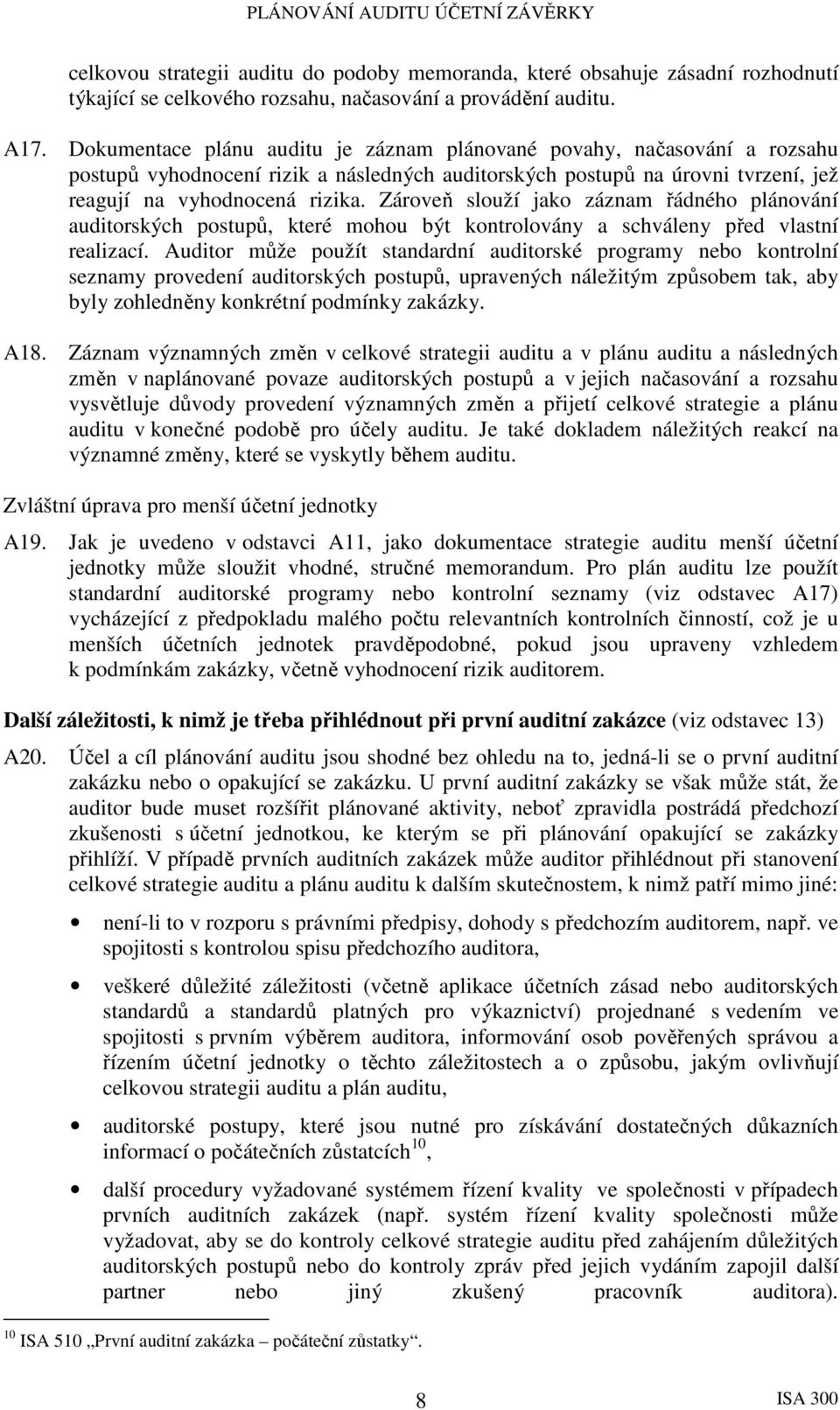 Zároveň slouží jako záznam řádného plánování auditorských postupů, které mohou být kontrolovány a schváleny před vlastní realizací.