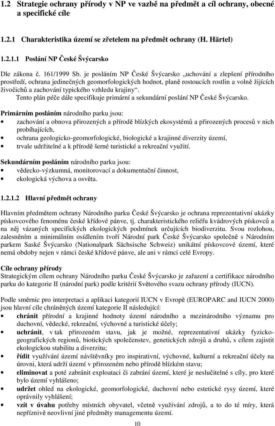 je posláním NP České Švýcarsko uchování a zlepšení přírodního prostředí, ochrana jedinečných geomorfologických hodnot, planě rostoucích rostlin a volně žijících živočichů a zachování typického