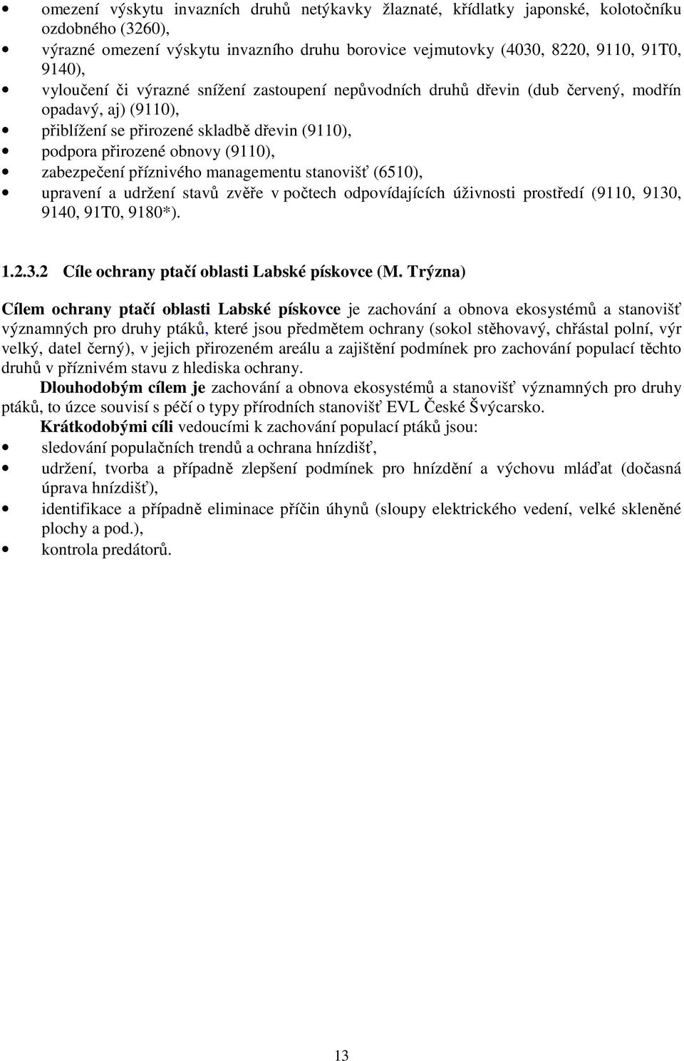 příznivého managementu stanovišť (6510), upravení a udržení stavů zvěře v počtech odpovídajících úživnosti prostředí (9110, 9130, 9140, 91T0, 9180*). 1.2.3.2 Cíle ochrany ptačí oblasti Labské pískovce (M.