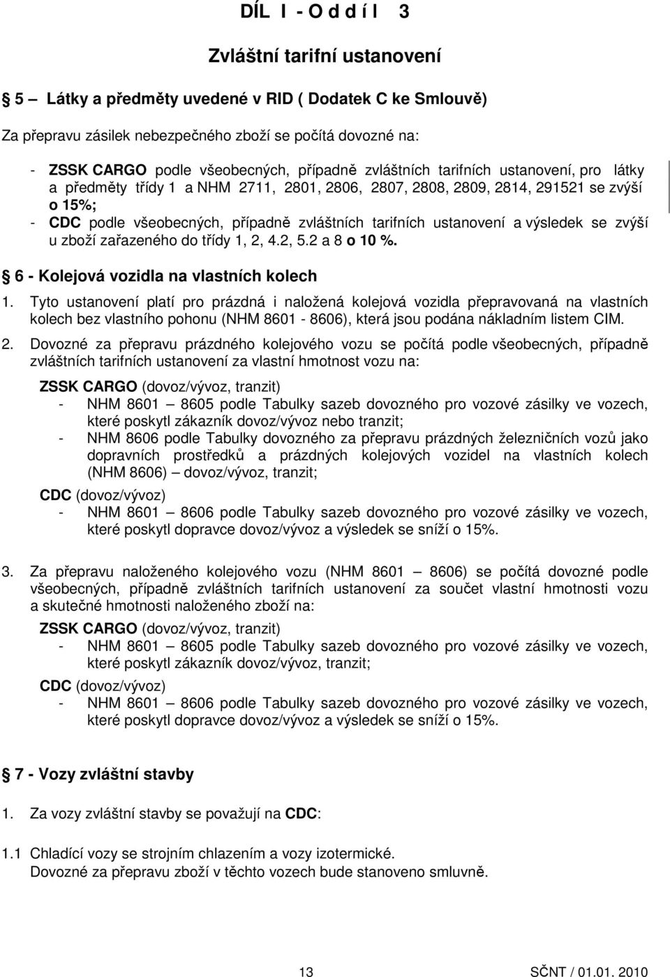 ustanovení a výsledek se zvýší u zboží zařazeného do třídy 1, 2, 4.2, 5.2 a 8 o 10 %. 6 - Kolejová vozidla na vlastních kolech 1.