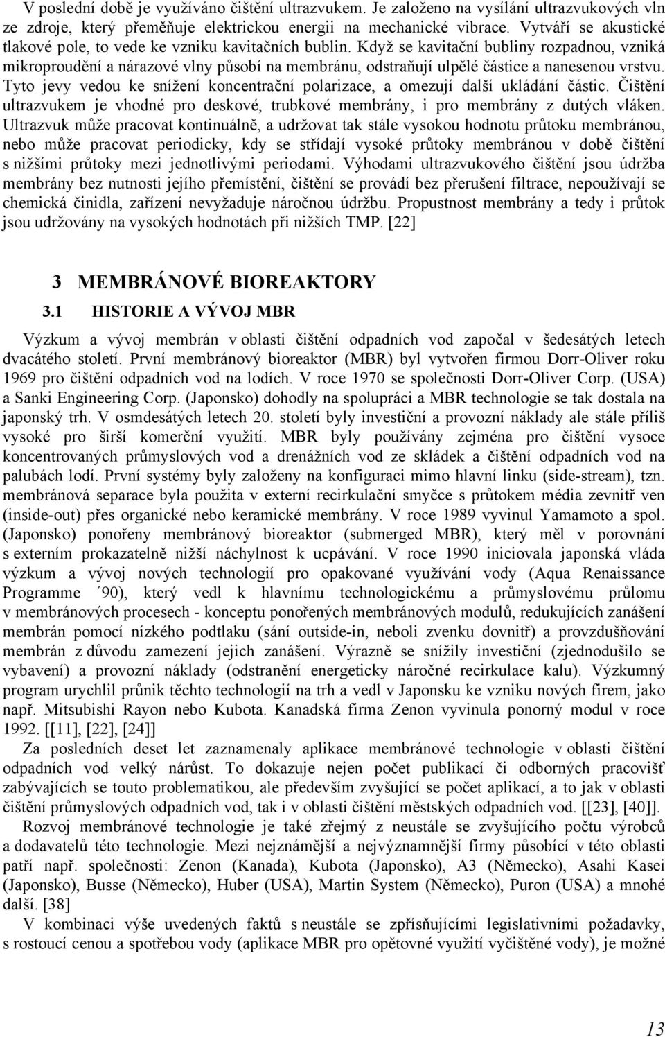 Když se kavitační bubliny rozpadnou, vzniká mikroproudění a nárazové vlny působí na membránu, odstraňují ulpělé částice a nanesenou vrstvu.