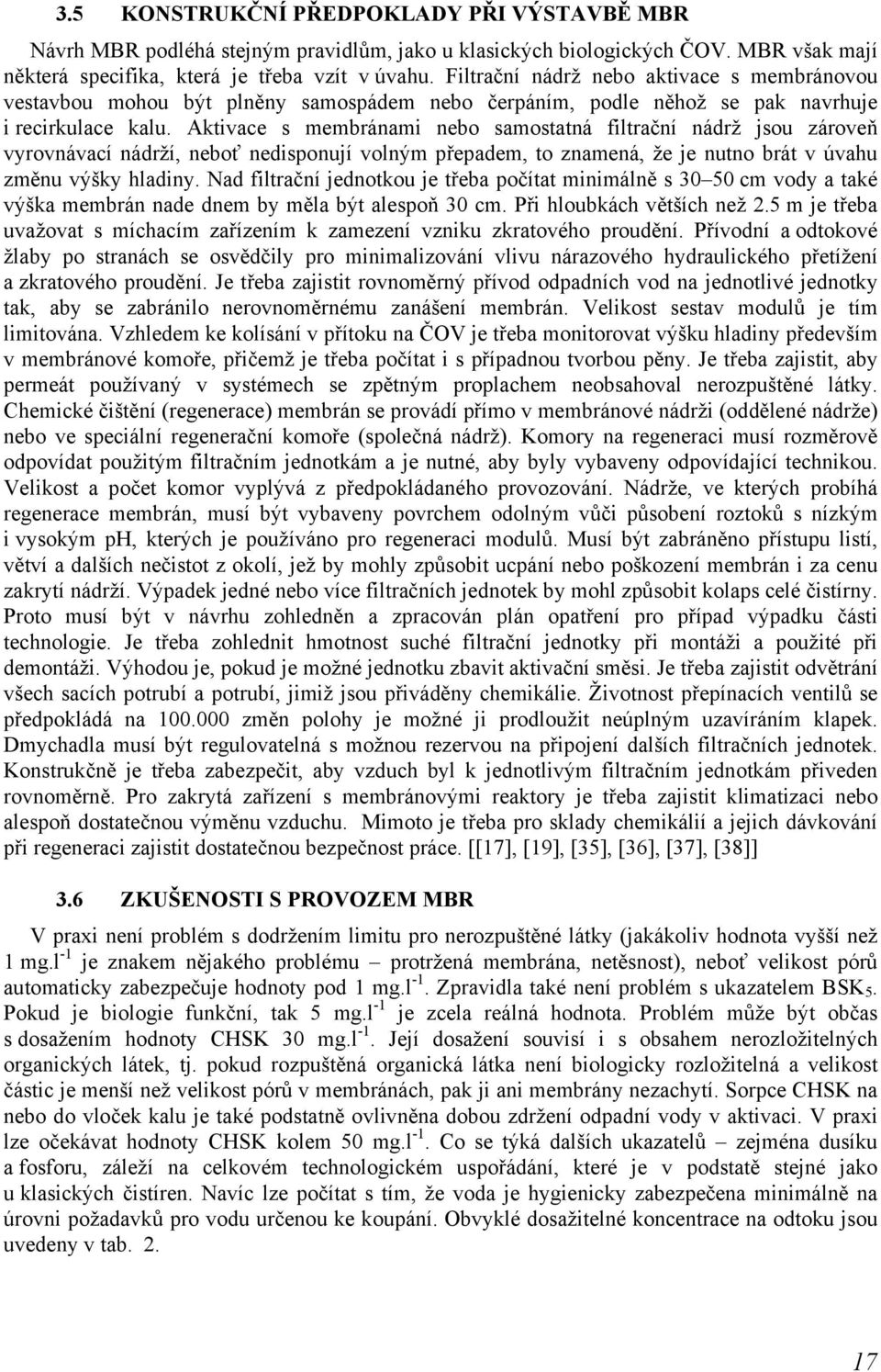 Aktivace s membránami nebo samostatná filtrační nádrž jsou zároveň vyrovnávací nádrží, neboť nedisponují volným přepadem, to znamená, že je nutno brát v úvahu změnu výšky hladiny.