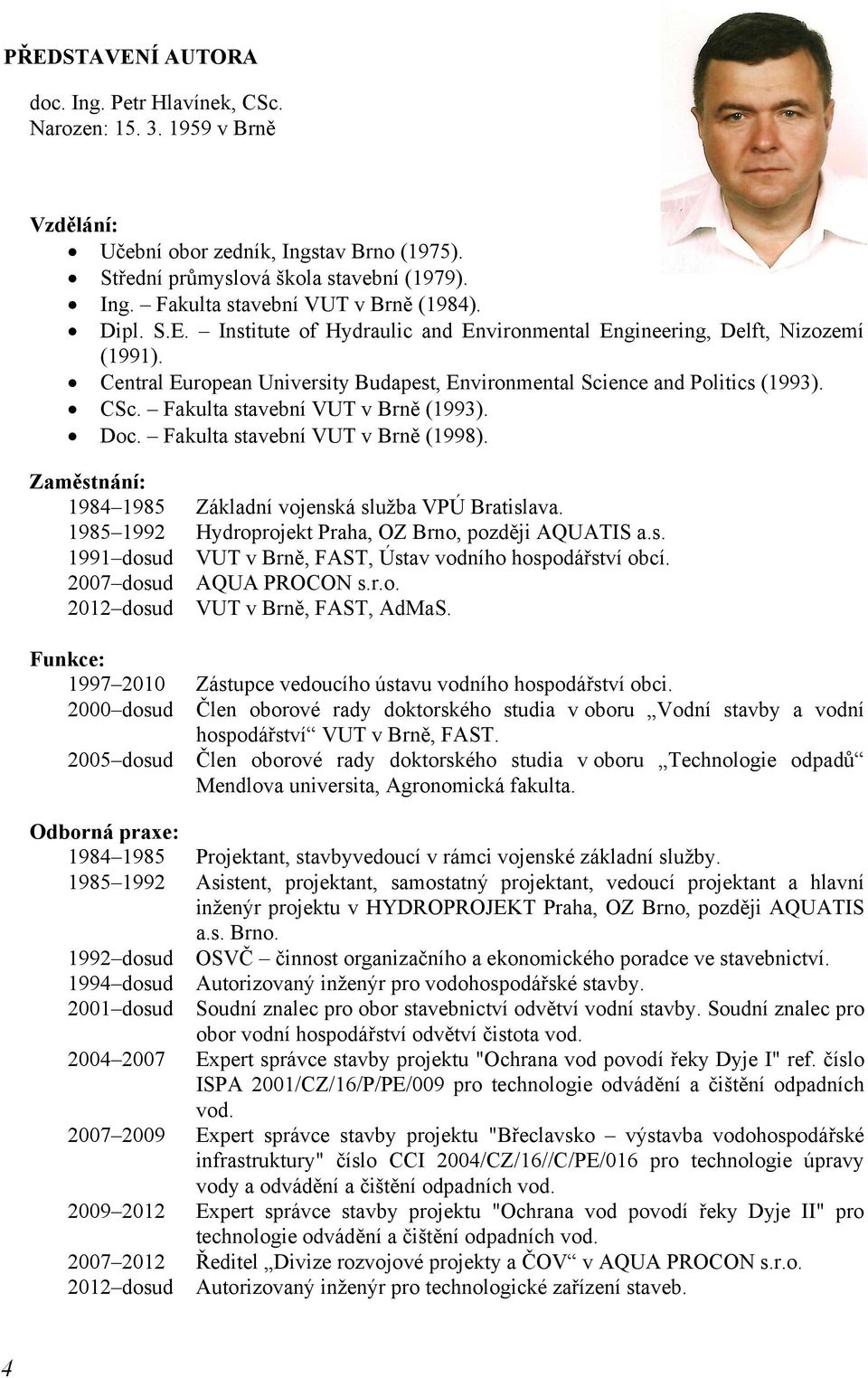 Fakulta stavební VUT v Brně (1993). Doc. Fakulta stavební VUT v Brně (1998). Zaměstnání: 1984 1985 Základní vojenská služba VPÚ Bratislava. 1985 1992 Hydroprojekt Praha, OZ Brno, později AQUATIS a.s. 1991 dosud VUT v Brně, FAST, Ústav vodního hospodářství obcí.