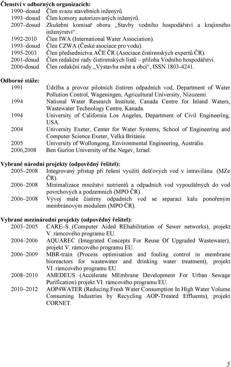 1995-2003 Člen předsednictva AČE ČR (Asociace čistírenských expertů ČR). 2001-dosud Člen redakční rady čistírenských listů příloha Vodního hospodářství.