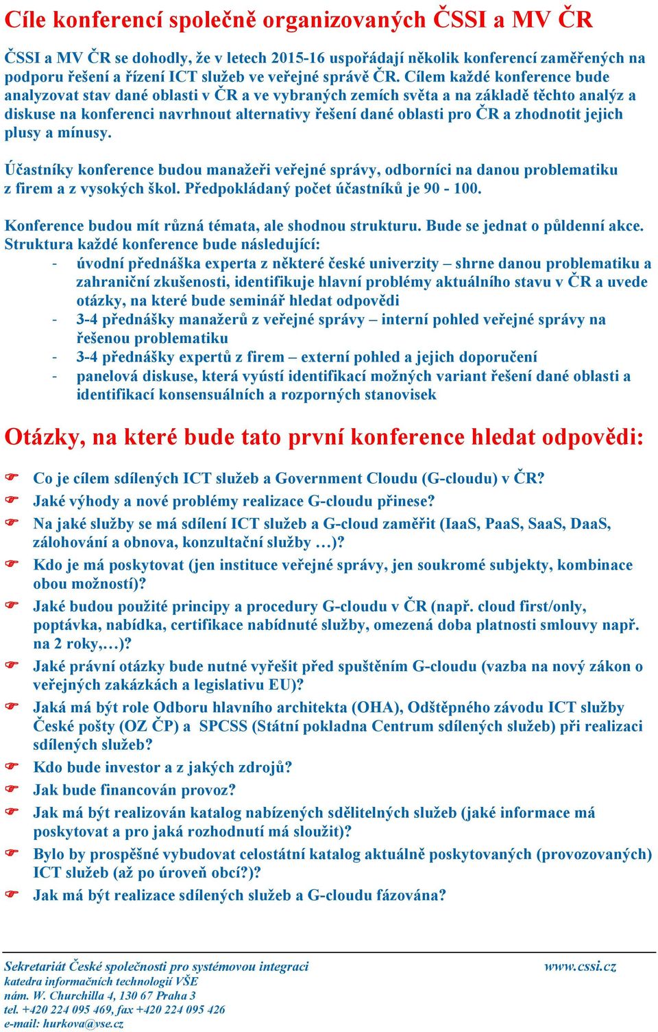 zhodnotit jejich plusy a mínusy. Účastníky konference budou manažeři veřejné správy, odborníci na danou problematiku z firem a z vysokých škol. Předpokládaný počet účastníků je 90-100.