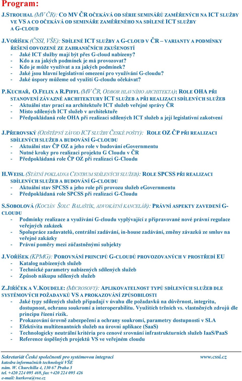 - Kdo a za jakých podmínek je má provozovat? - Kdo je může využívat a za jakých podmínek? - Jaké jsou hlavní legislativní omezení pro využívání G-cloudu?