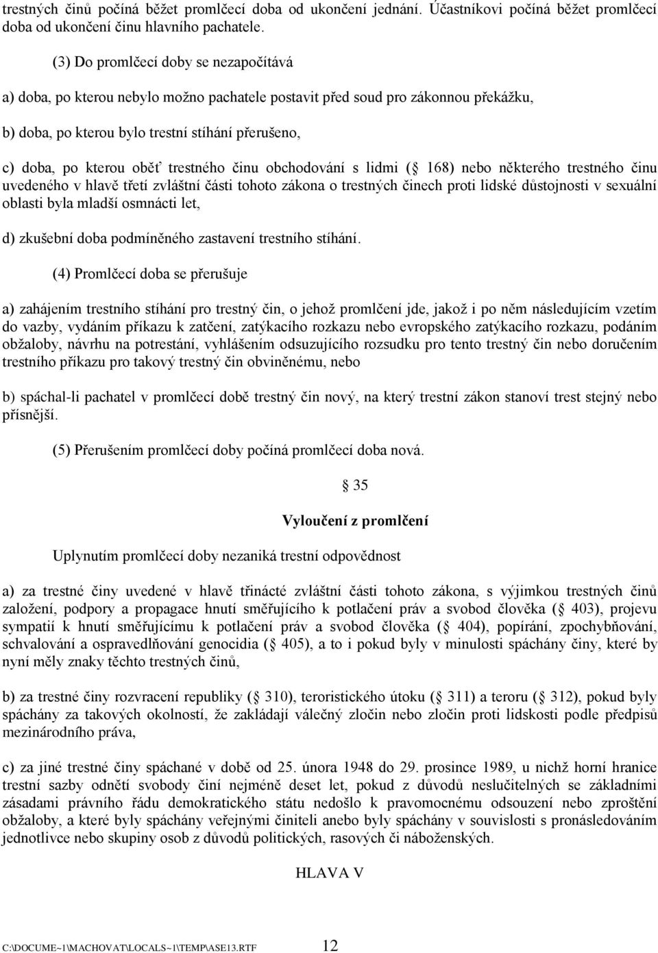 trestného činu obchodování s lidmi ( 168) nebo některého trestného činu uvedeného v hlavě třetí zvláštní části tohoto zákona o trestných činech proti lidské důstojnosti v sexuální oblasti byla mladší