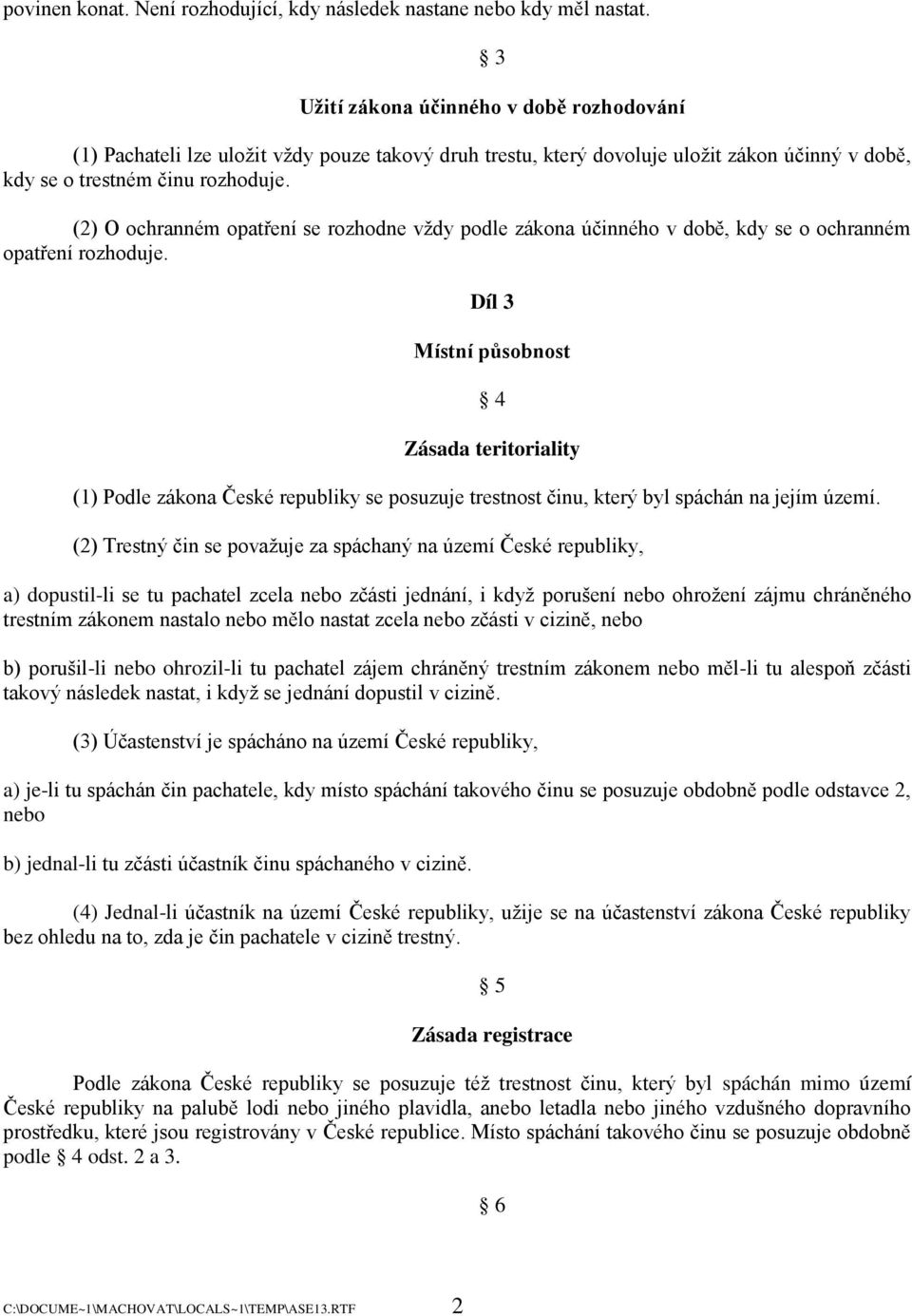 (2) O ochranném opatření se rozhodne vţdy podle zákona účinného v době, kdy se o ochranném opatření rozhoduje.