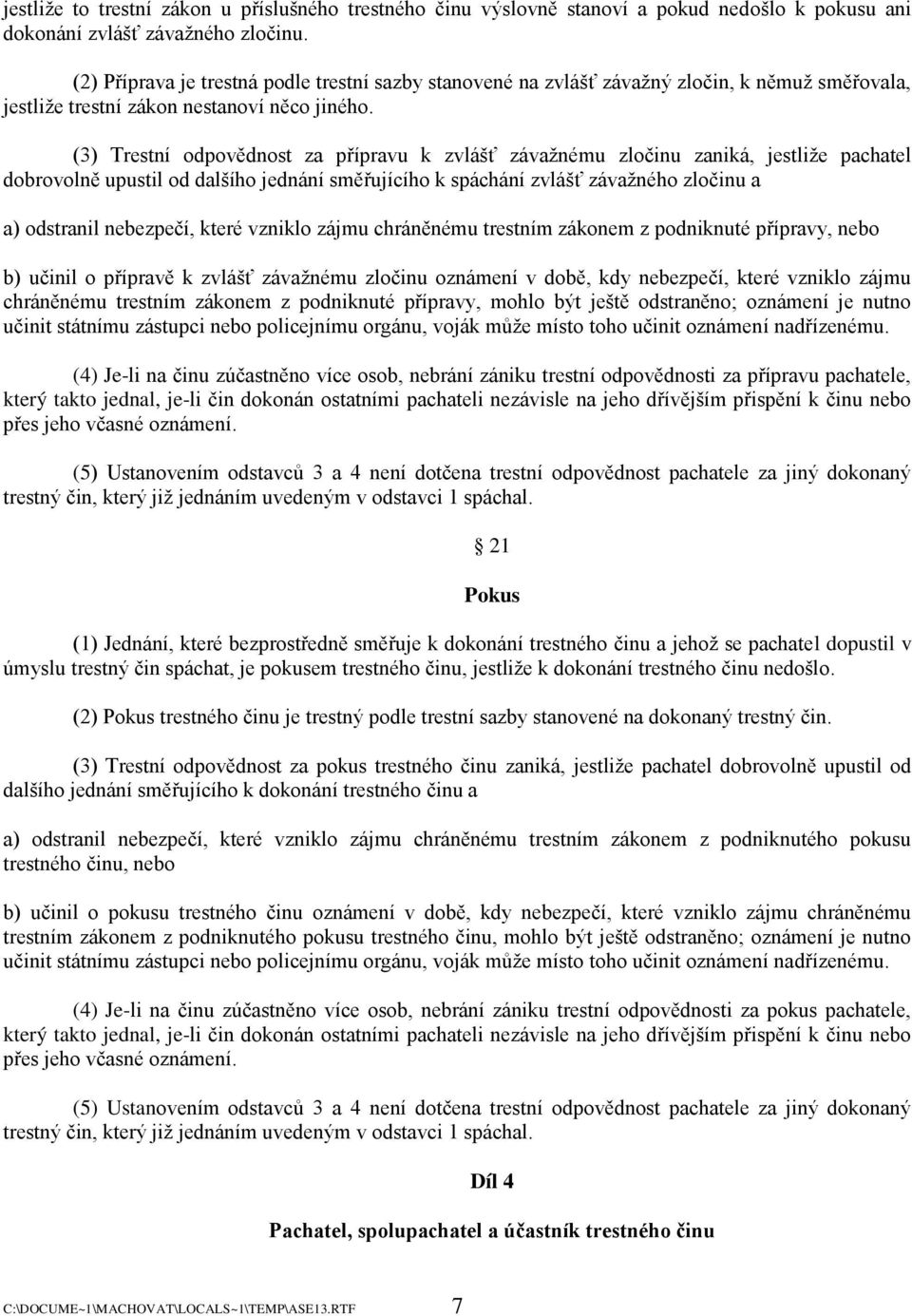 (3) Trestní odpovědnost za přípravu k zvlášť závaţnému zločinu zaniká, jestliţe pachatel dobrovolně upustil od dalšího jednání směřujícího k spáchání zvlášť závaţného zločinu a a) odstranil