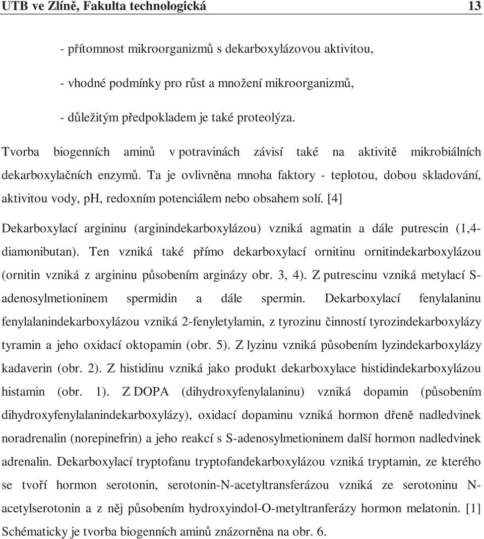 Ta je ovlivněna mnoha faktory - teplotou, dobou skladování, aktivitou vody, ph, redoxním potenciálem nebo obsahem solí.