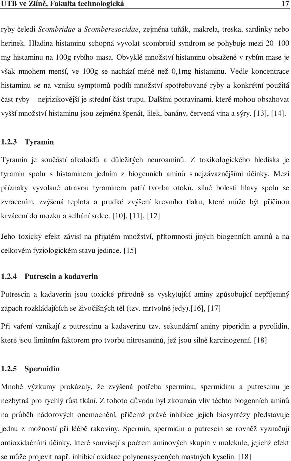 Obvyklé množství histaminu obsažené v rybím mase je však mnohem menší, ve 100g se nachází méně než 0,1mg histaminu.