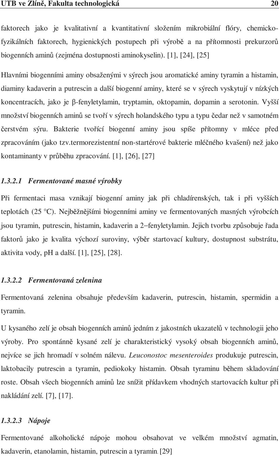 [1], [24], [25] Hlavními biogenními aminy obsaženými v sýrech jsou aromatické aminy tyramin a histamin, diaminy kadaverin a putrescin a další biogenní aminy, které se v sýrech vyskytují v nízkých