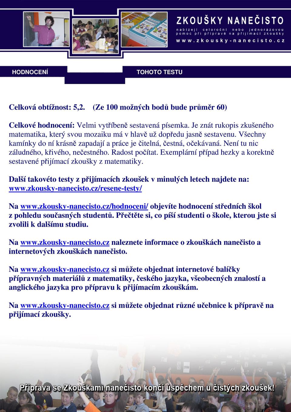 Není tu nic záludného, křivého, nečestného. Rdost počítt. Eemplární přípd hezky korektně sestvené přijímcí zkoušky z mtemtiky. Dlší tkovéto testy z přijímcích zkoušek v minulých letech njdete n: www.