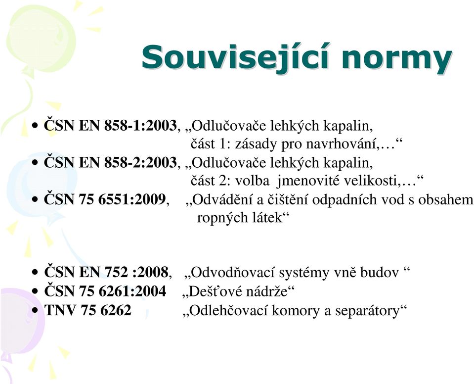 ČSN 75 6551:2009, Odvádění a čištění odpadních vod s obsahem ropných látek ČSN EN 752 :2008,