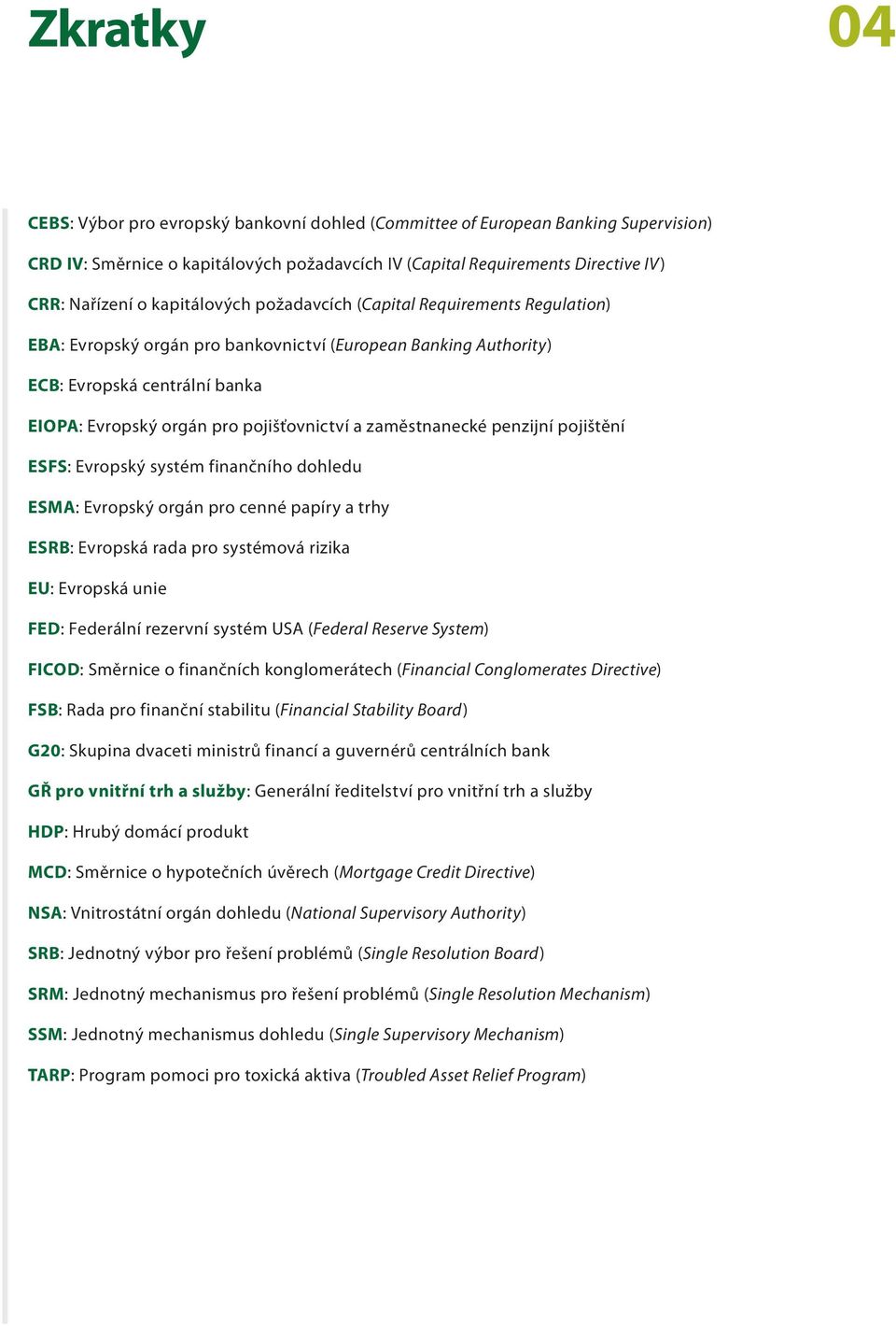 zaměstnanecké penzijní pojištění ESFS: Evropský systém finančního dohledu ESMA: Evropský orgán pro cenné papíry a trhy ESRB: Evropská rada pro systémová rizika EU: Evropská unie FED: Federální