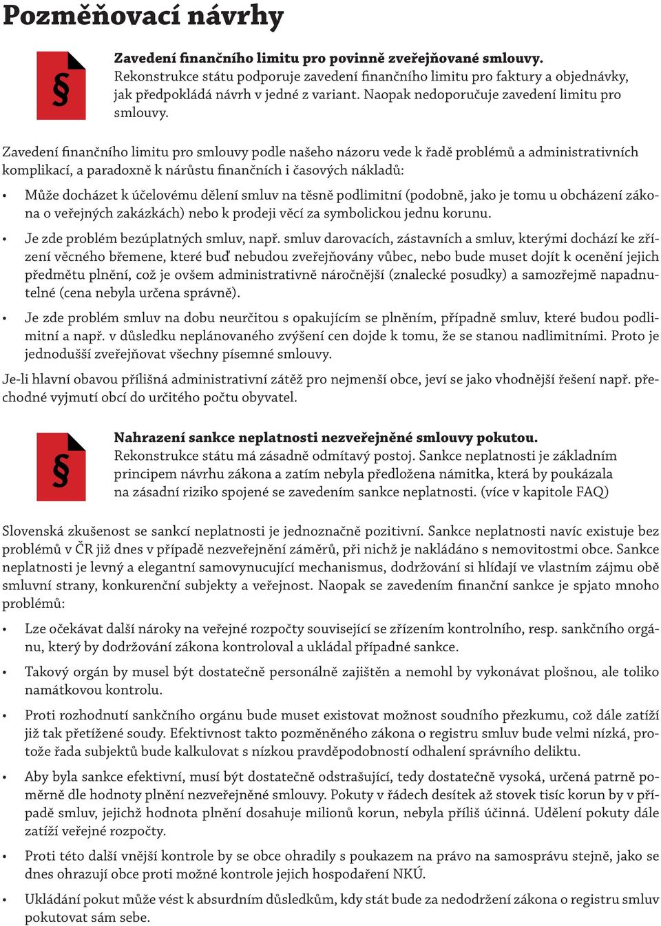 Zavedení finančního limitu pro smlouvy podle našeho názoru vede k řadě problémů a administrativních komplikací, a paradoxně k nárůstu finančních i časových nákladů: Může docházet k účelovému dělení