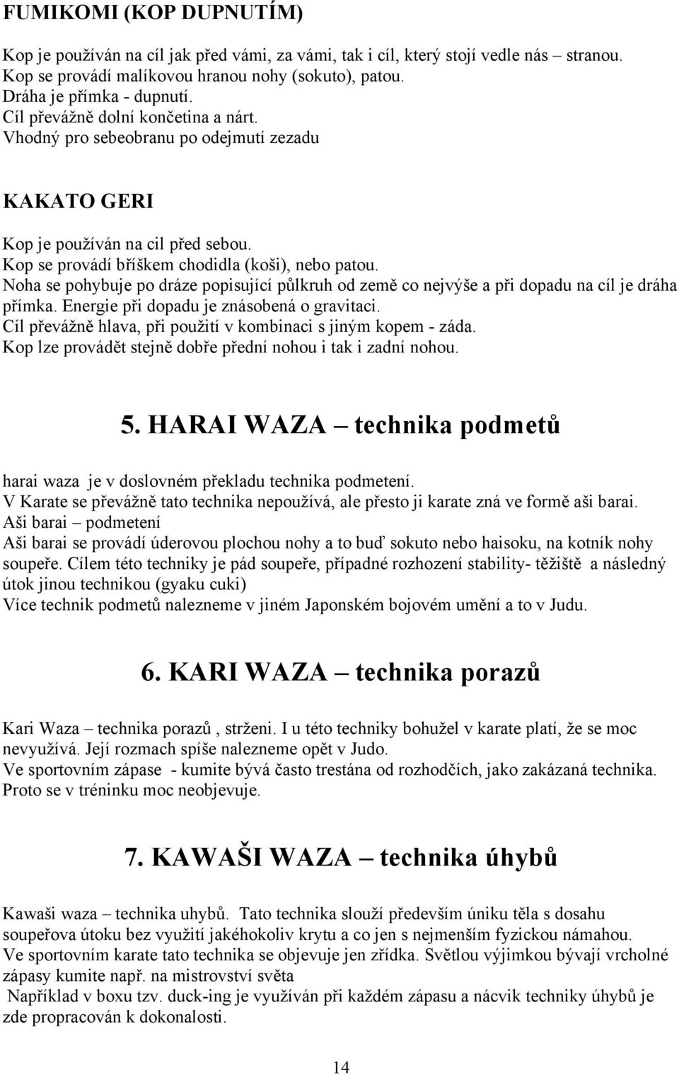 Noha se pohybuje po dráze popisující půlkruh od země co nejvýše a při dopadu na cíl je dráha přímka. Energie při dopadu je znásobená o gravitaci.