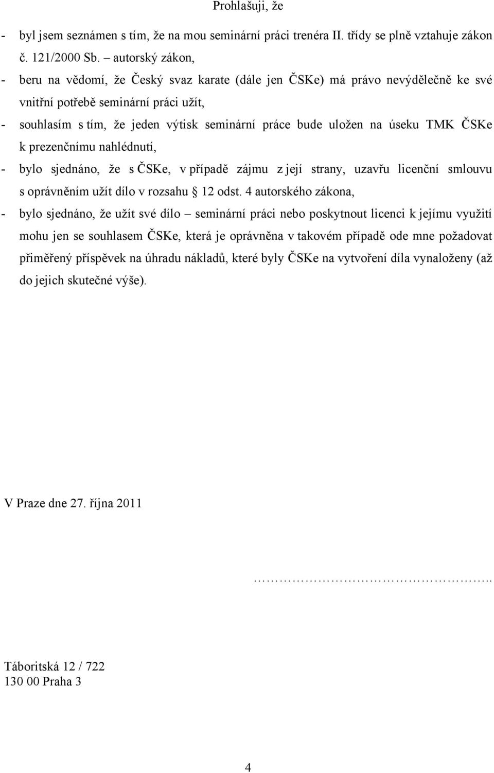 na úseku TMK ČSKe k prezenčnímu nahlédnutí, - bylo sjednáno, že s ČSKe, v případě zájmu z její strany, uzavřu licenční smlouvu s oprávněním užít dílo v rozsahu 12 odst.