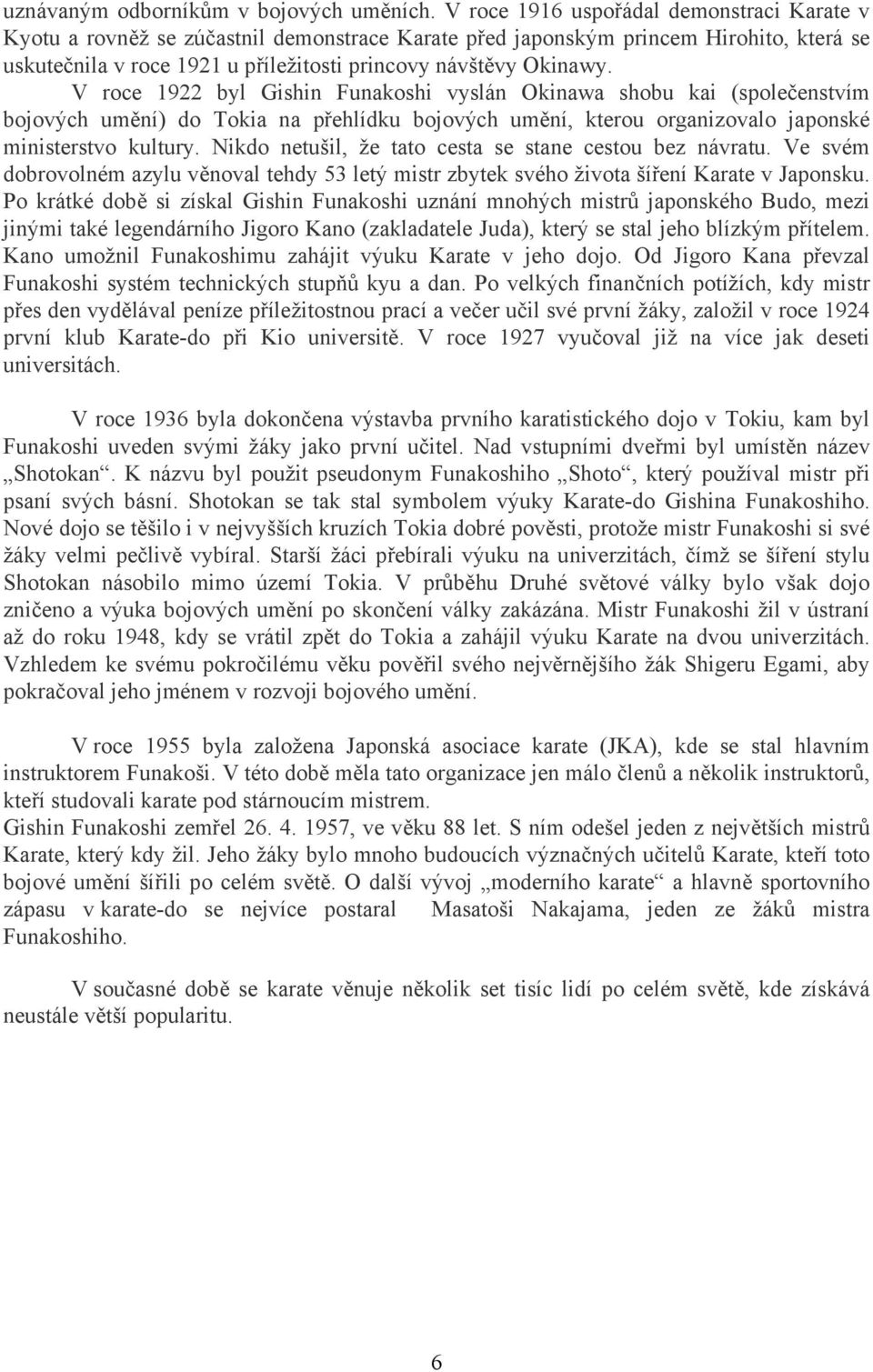 V roce 1922 byl Gishin Funakoshi vyslán Okinawa shobu kai (společenstvím bojových umění) do Tokia na přehlídku bojových umění, kterou organizovalo japonské ministerstvo kultury.