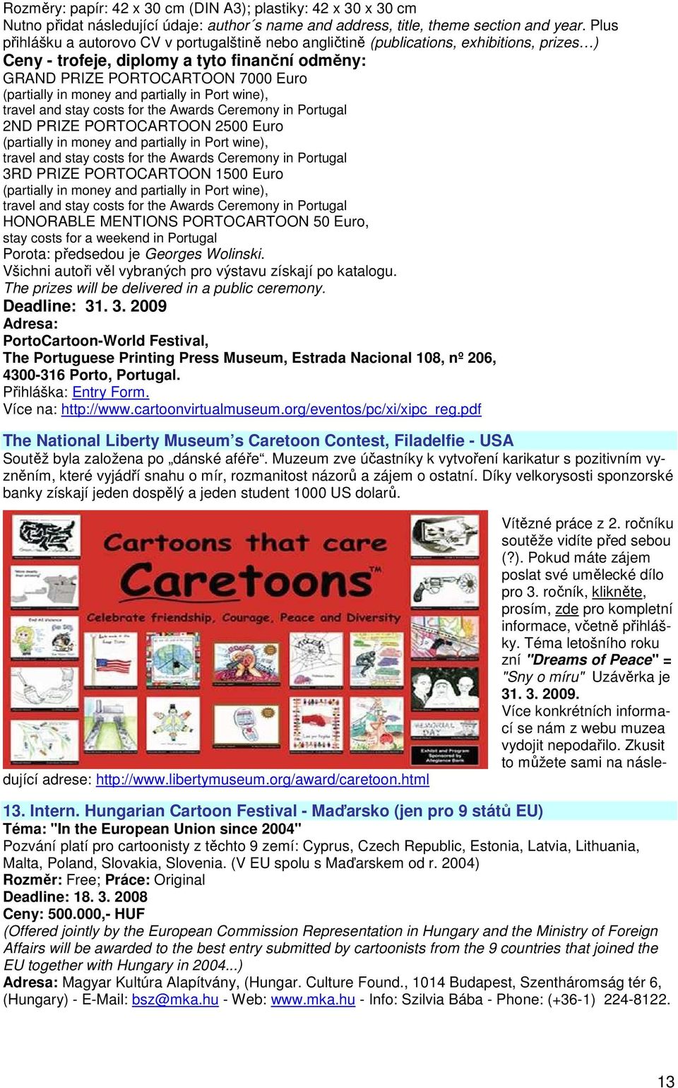 money and partially in Port wine), travel and stay costs for the Awards Ceremony in Portugal 2ND PRIZE PORTOCARTOON 2500 Euro (partially in money and partially in Port wine), travel and stay costs