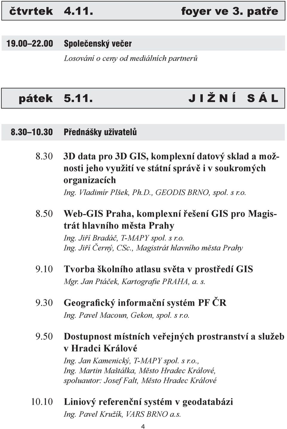 50 Web-GIS Praha, komplexní řešení GIS pro Magistrát hlavního města Prahy Ing. Jiří Bradáč, T-MAPY spol. s r.o. Ing. Jiří Černý, CSc., Magistrát hlavního města Prahy 9.