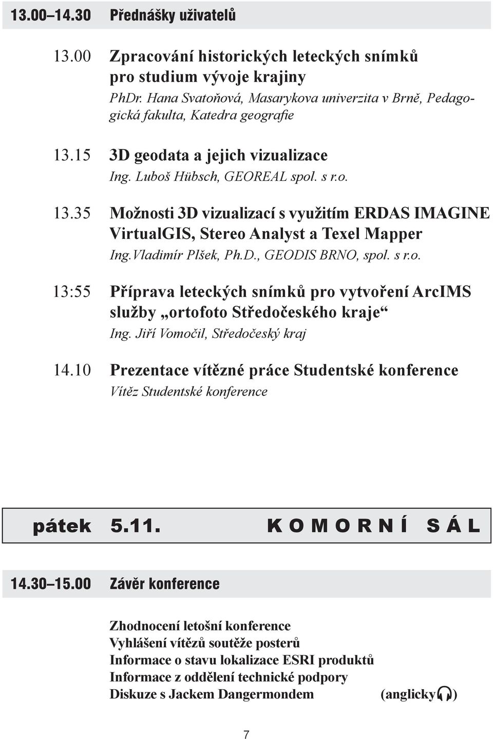 s r.o. 13:55 Příprava leteckých snímků pro vytvoření ArcIMS služby ortofoto Středočeského kraje Ing. Jiří Vomočil, Středočeský kraj 14.