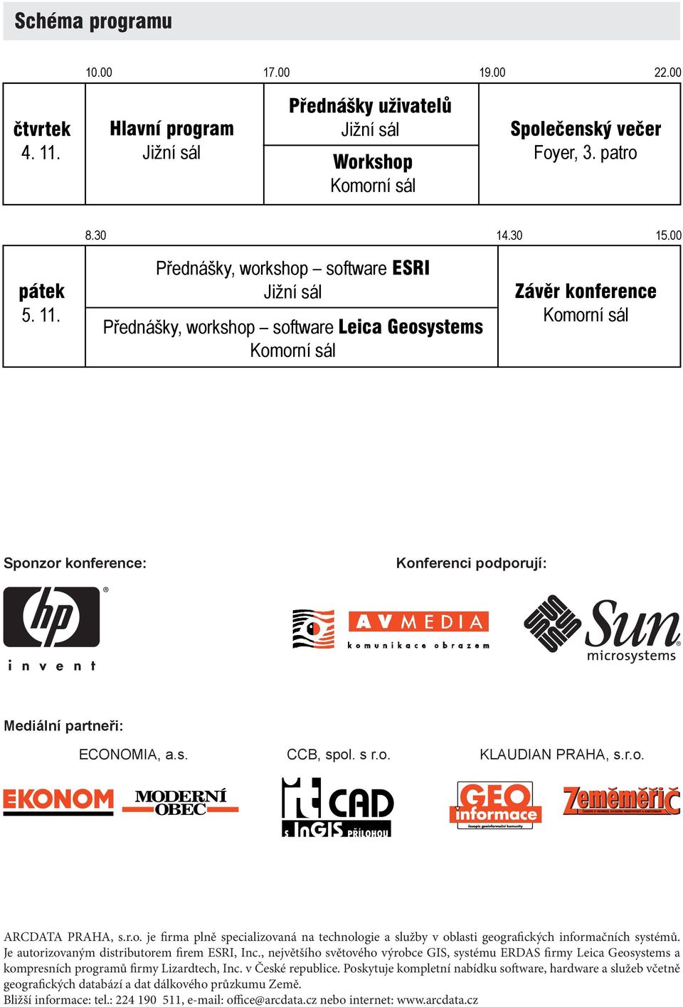 Přednášky, workshop software Jižní sál Přednášky, workshop software Komorní sál Komorní sál Sponzor konference: Konferenci podporují: Mediální partneři: ECONOMIA, a.s. CCB, spol. s r.o. KLAUDIAN PRAHA, s.