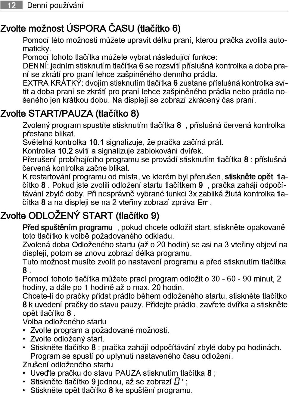 EXTRA KRÁTKÝ: dvojím stisknutím tlačítka 6 zůstane příslušná kontrolka svítit a doba praní se zkrátí pro praní lehce zašpiněného prádla nebo prádla nošeného jen krátkou dobu.