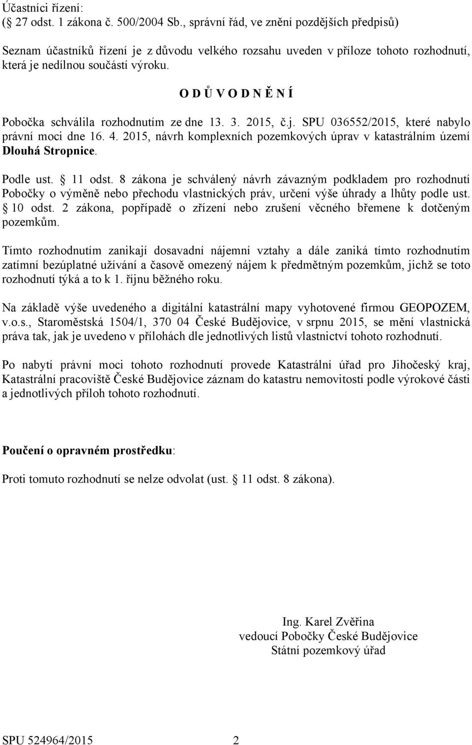 O D Ů V O D N Ě N Í Pobočka schválila rozhodnutím ze dne 13. 3. 2015, č.j. SPU 036552/2015, které nabylo právní moci dne 16. 4.