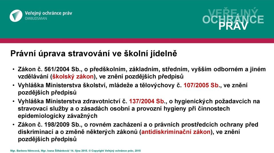 a tělovýchovy č. 107/2005 Sb., ve znění pozdějších předpisů Vyhláška Ministerstva zdravotnictví č. 137/2004 Sb.