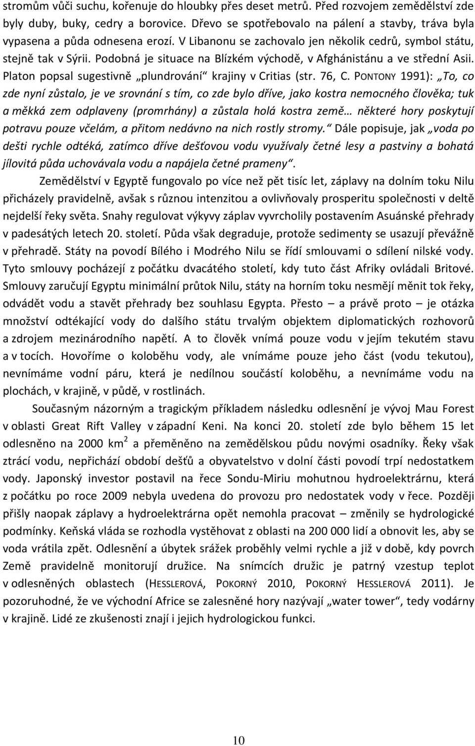 Podobná je situace na Blízkém východě, v Afghánistánu a ve střední Asii. Platon popsal sugestivně plundrování krajiny v Critias (str. 76, C.