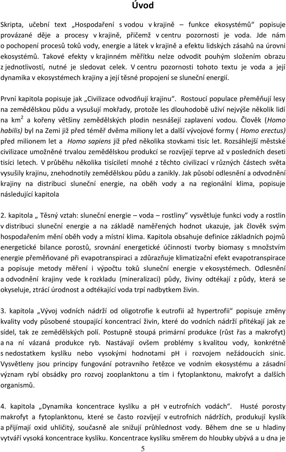 Takové efekty v krajinném měřítku nelze odvodit pouhým složením obrazu z jednotlivostí, nutné je sledovat celek.