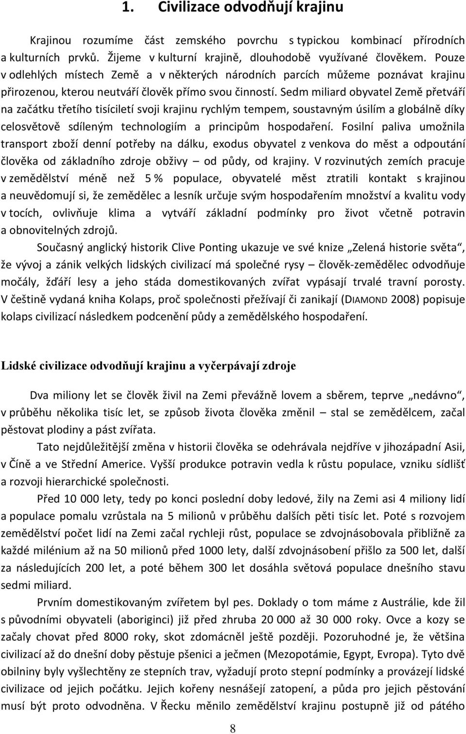 Sedm miliard obyvatel Země přetváří na začátku třetího tisíciletí svoji krajinu rychlým tempem, soustavným úsilím a globálně díky celosvětově sdíleným technologiím a principům hospodaření.