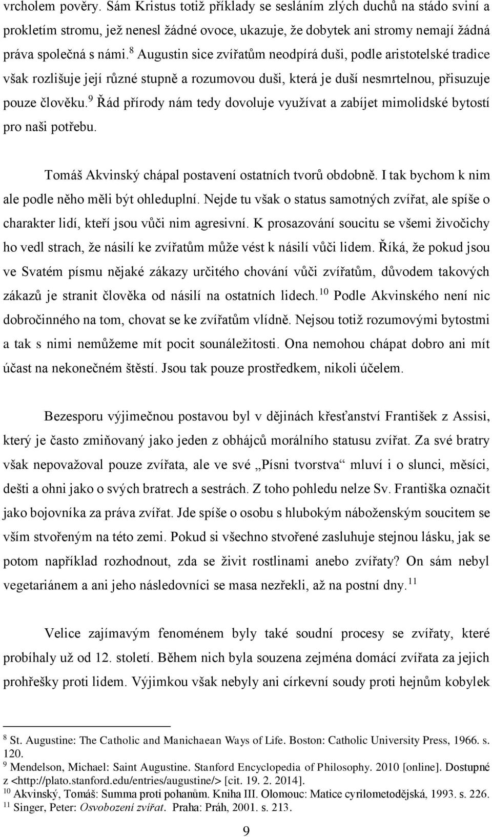 9 Řád přírody nám tedy dovoluje využívat a zabíjet mimolidské bytostí pro naši potřebu. Tomáš Akvinský chápal postavení ostatních tvorů obdobně. I tak bychom k nim ale podle něho měli být ohleduplní.