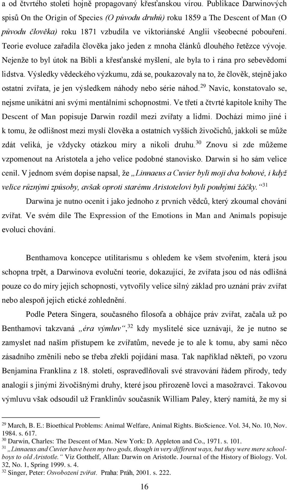 Teorie evoluce zařadila člověka jako jeden z mnoha článků dlouhého řetězce vývoje. Nejenže to byl útok na Bibli a křesťanské myšlení, ale byla to i rána pro sebevědomí lidstva.