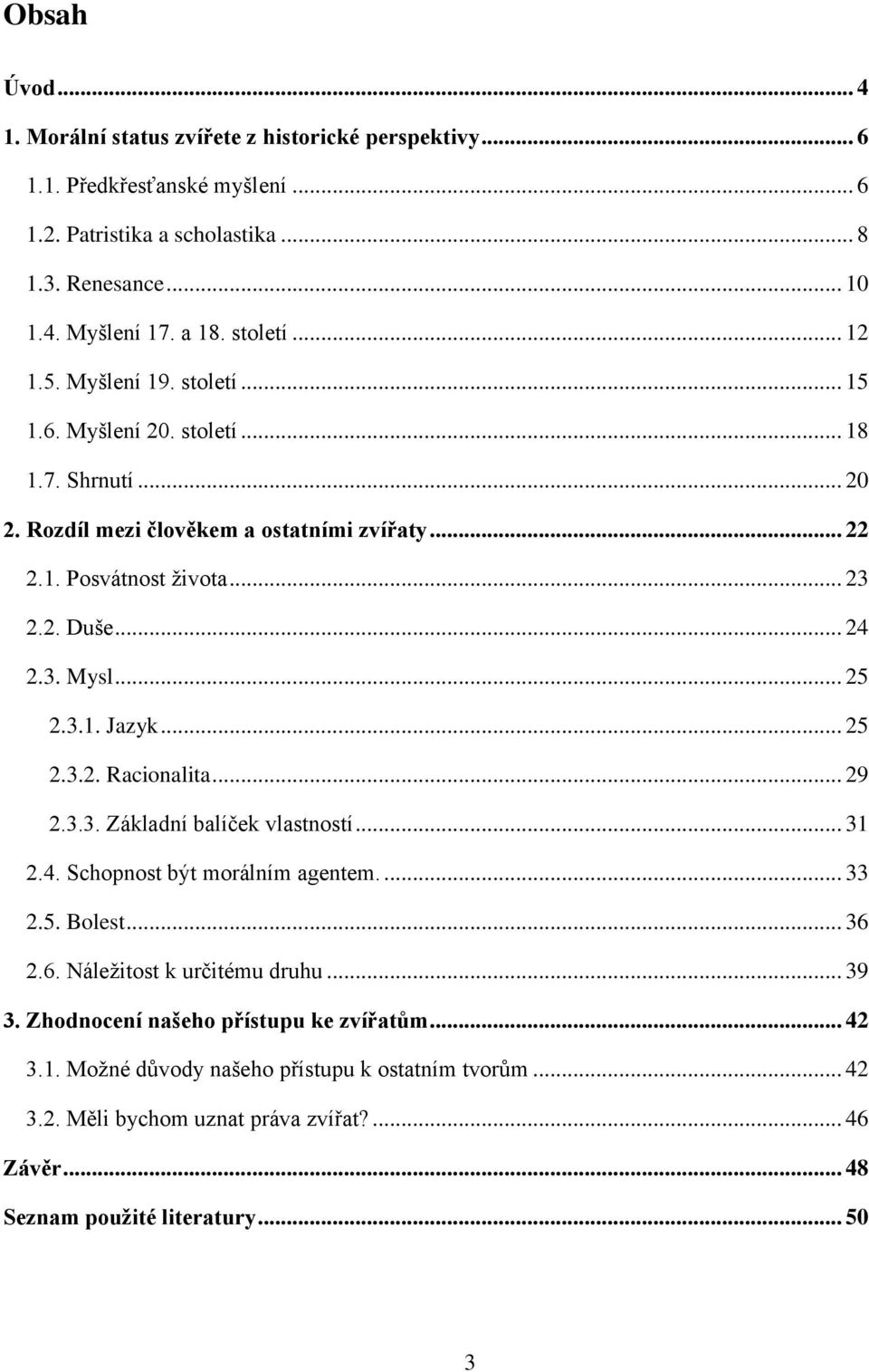 .. 25 2.3.1. Jazyk... 25 2.3.2. Racionalita... 29 2.3.3. Základní balíček vlastností... 31 2.4. Schopnost být morálním agentem.... 33 2.5. Bolest... 36 2.6. Náležitost k určitému druhu... 39 3.