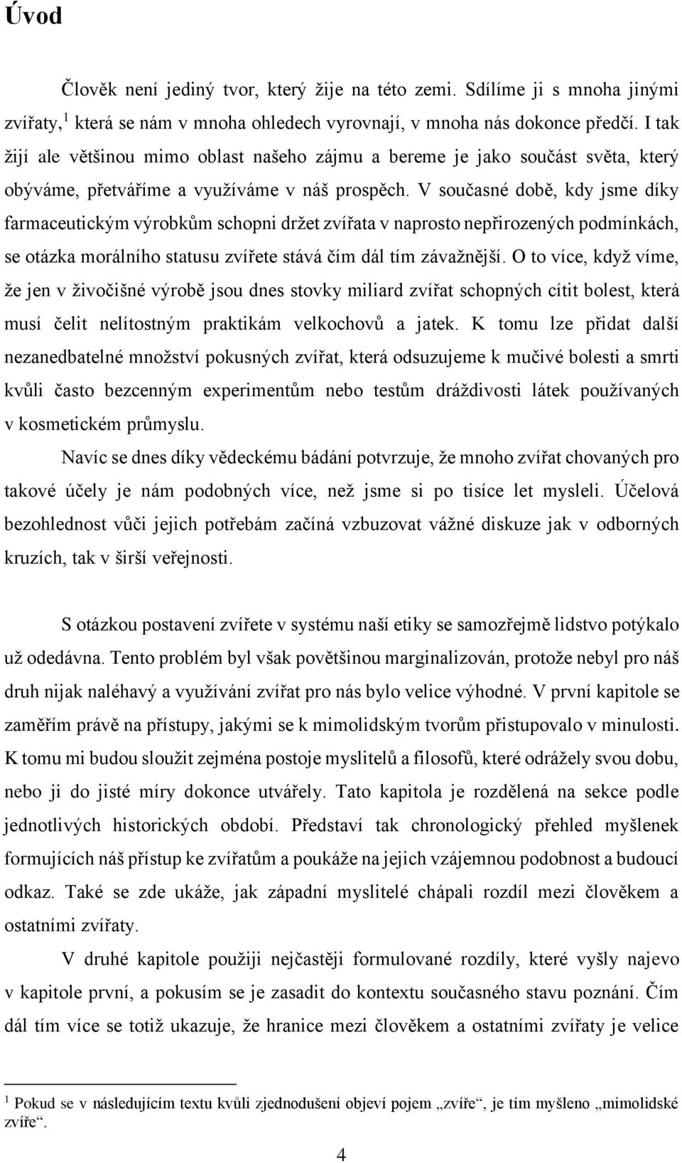 V současné době, kdy jsme díky farmaceutickým výrobkům schopni držet zvířata v naprosto nepřirozených podmínkách, se otázka morálního statusu zvířete stává čím dál tím závažnější.