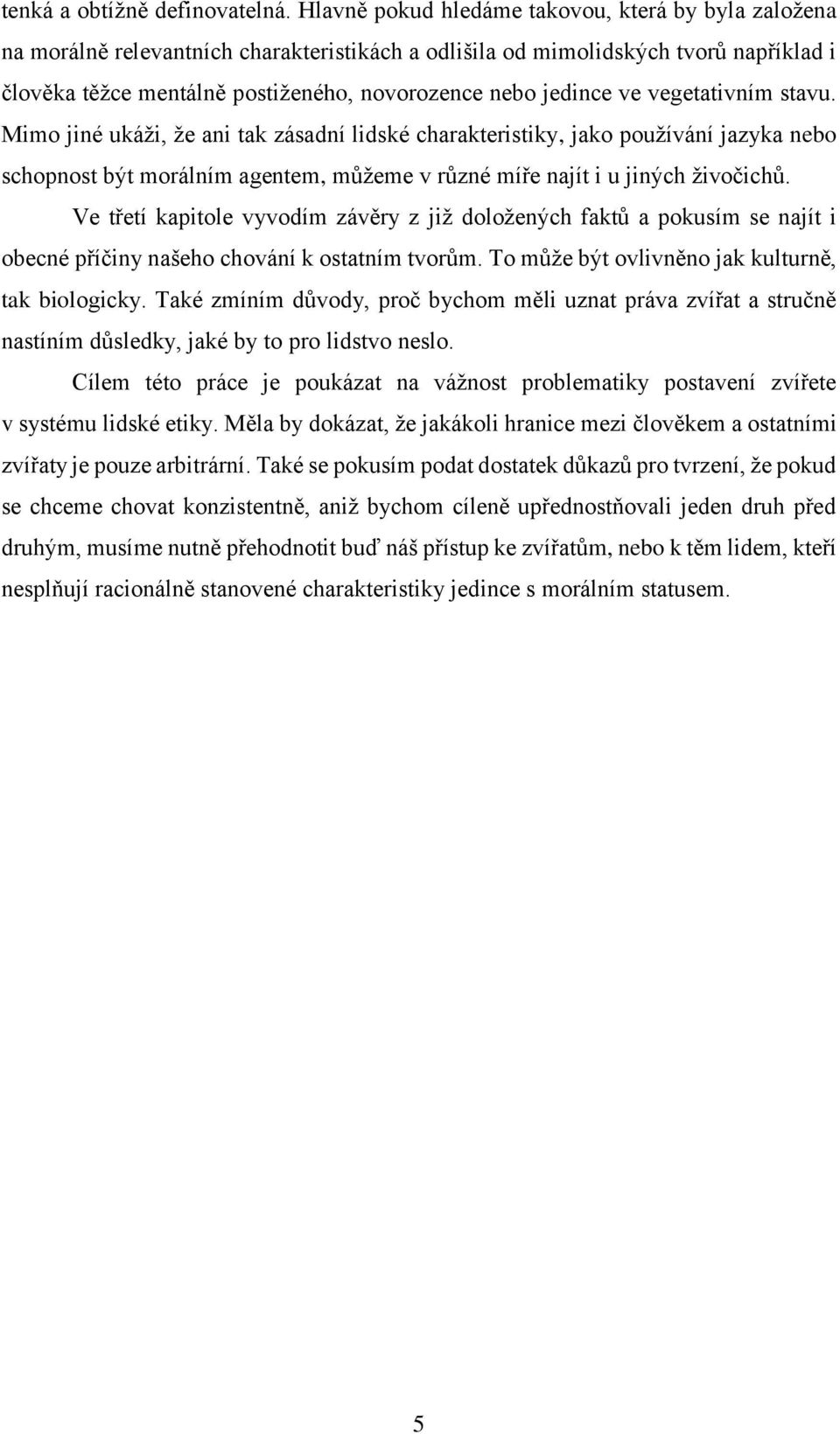 jedince ve vegetativním stavu. Mimo jiné ukáži, že ani tak zásadní lidské charakteristiky, jako používání jazyka nebo schopnost být morálním agentem, můžeme v různé míře najít i u jiných živočichů.