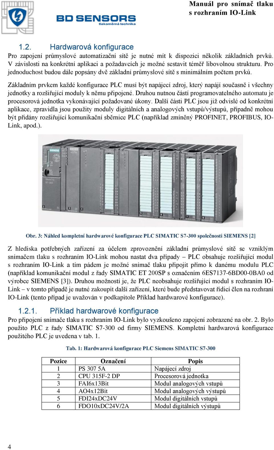 Základním prvkem každé konfigurace PLC musí být napájecí zdroj, který napájí současně i všechny jednotky a rozšiřující moduly k němu připojené.