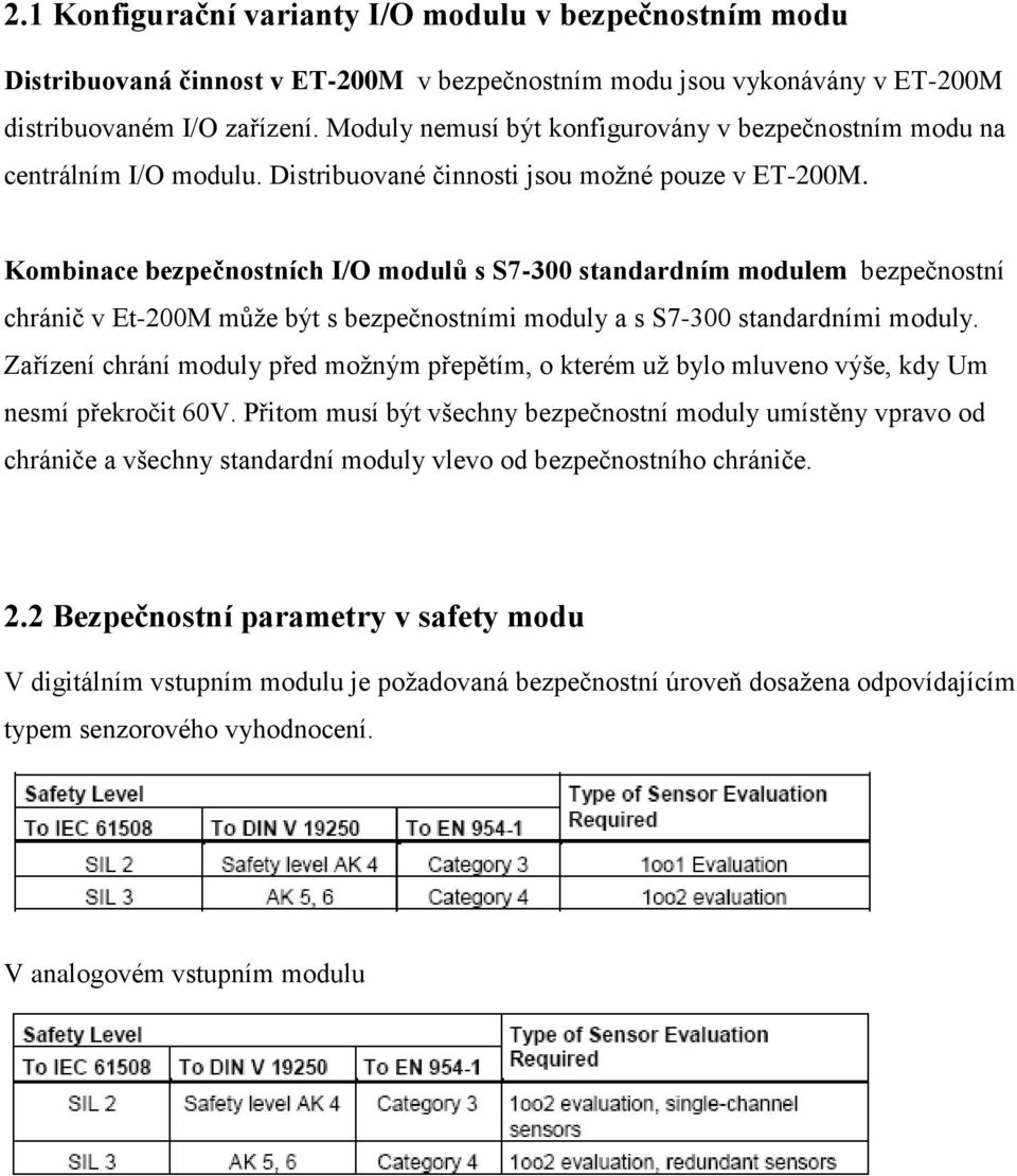 Kombinace bezpečnostních I/O modulů s S7-300 standardním modulem bezpečnostní chránič v Et-200M může být s bezpečnostními moduly a s S7-300 standardními moduly.