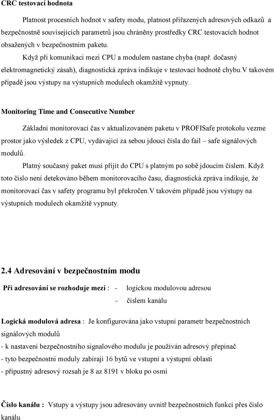 v takovém případě jsou výstupy na výstupních modulech okamžitě vypnuty.