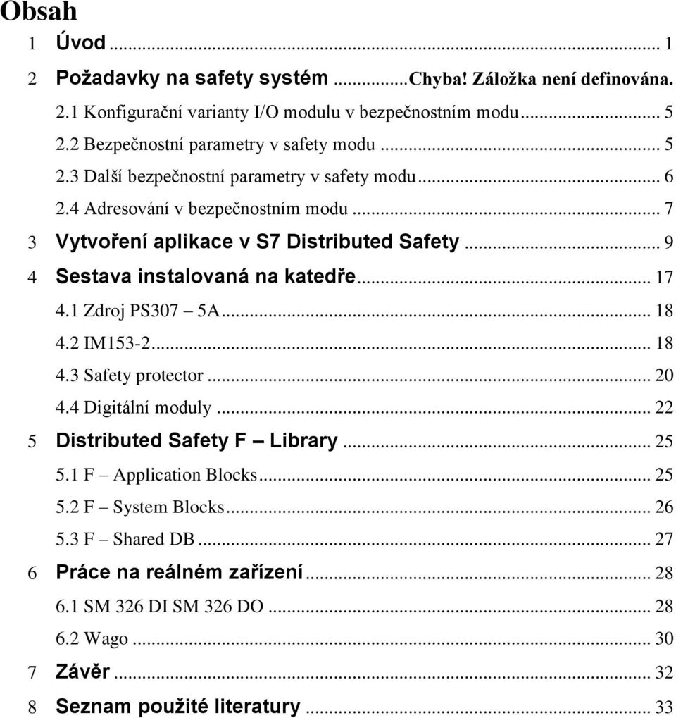 .. 7 3 Vytvoření aplikace v S7 Distributed Safety... 9 4 Sestava instalovaná na katedře... 17 4.1 Zdroj PS307 5A... 18 4.2 IM153-2... 18 4.3 Safety protector... 20 4.