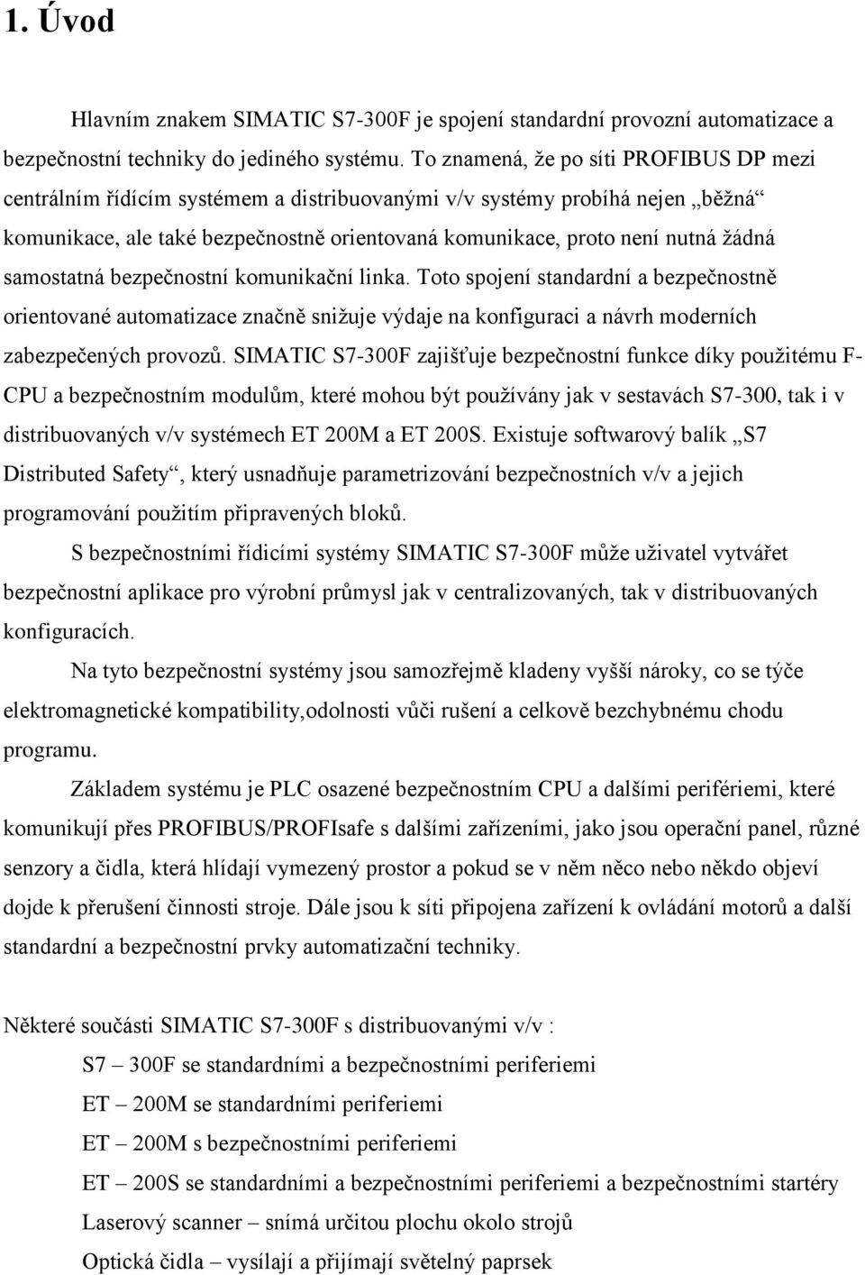 samostatná bezpečnostní komunikační linka. Toto spojení standardní a bezpečnostně orientované automatizace značně snižuje výdaje na konfiguraci a návrh moderních zabezpečených provozů.