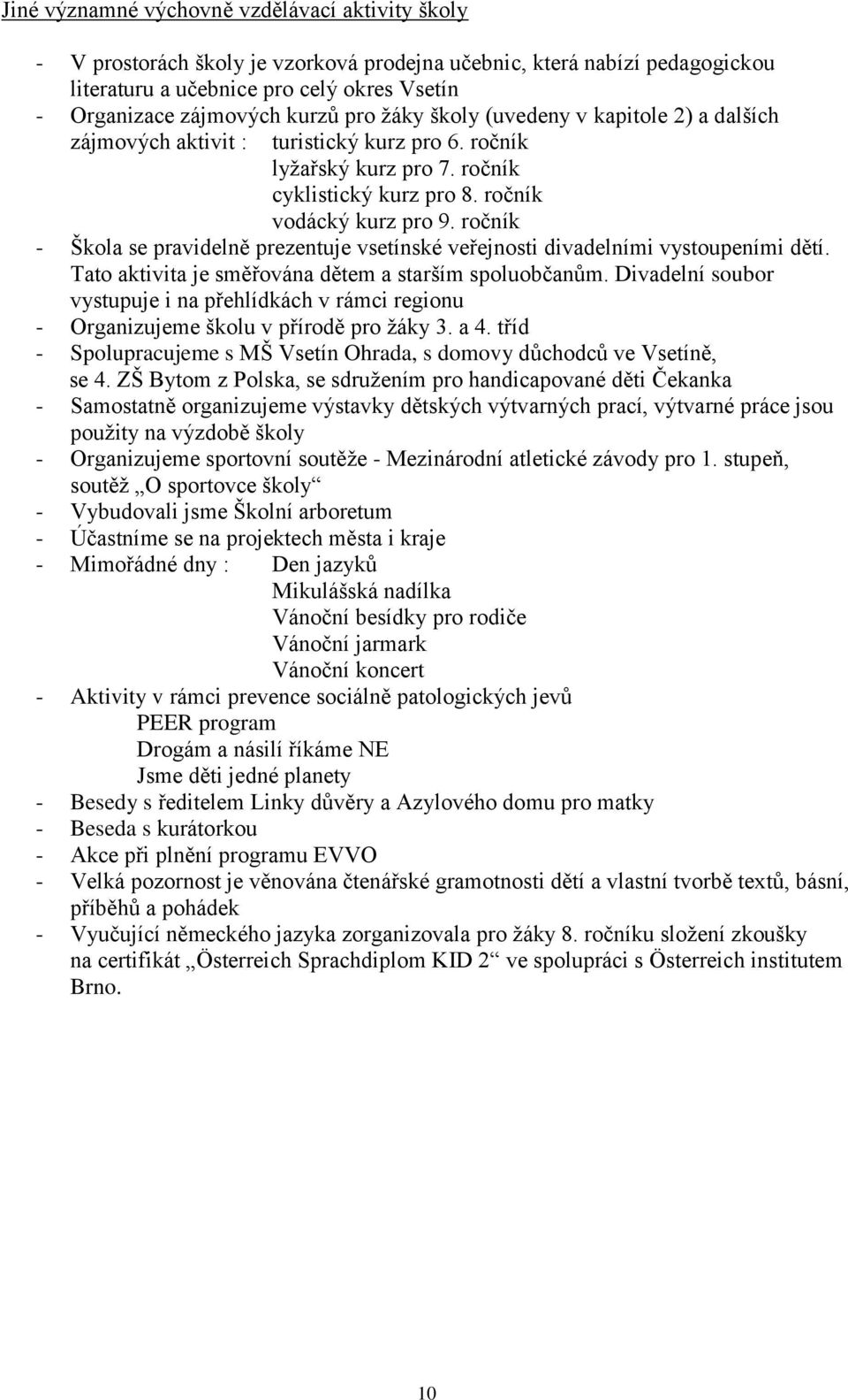 ročník - Škola se pravidelně prezentuje vsetínské veřejnosti divadelními vystoupeními dětí. Tato aktivita je směřována dětem a starším spoluobčanům.
